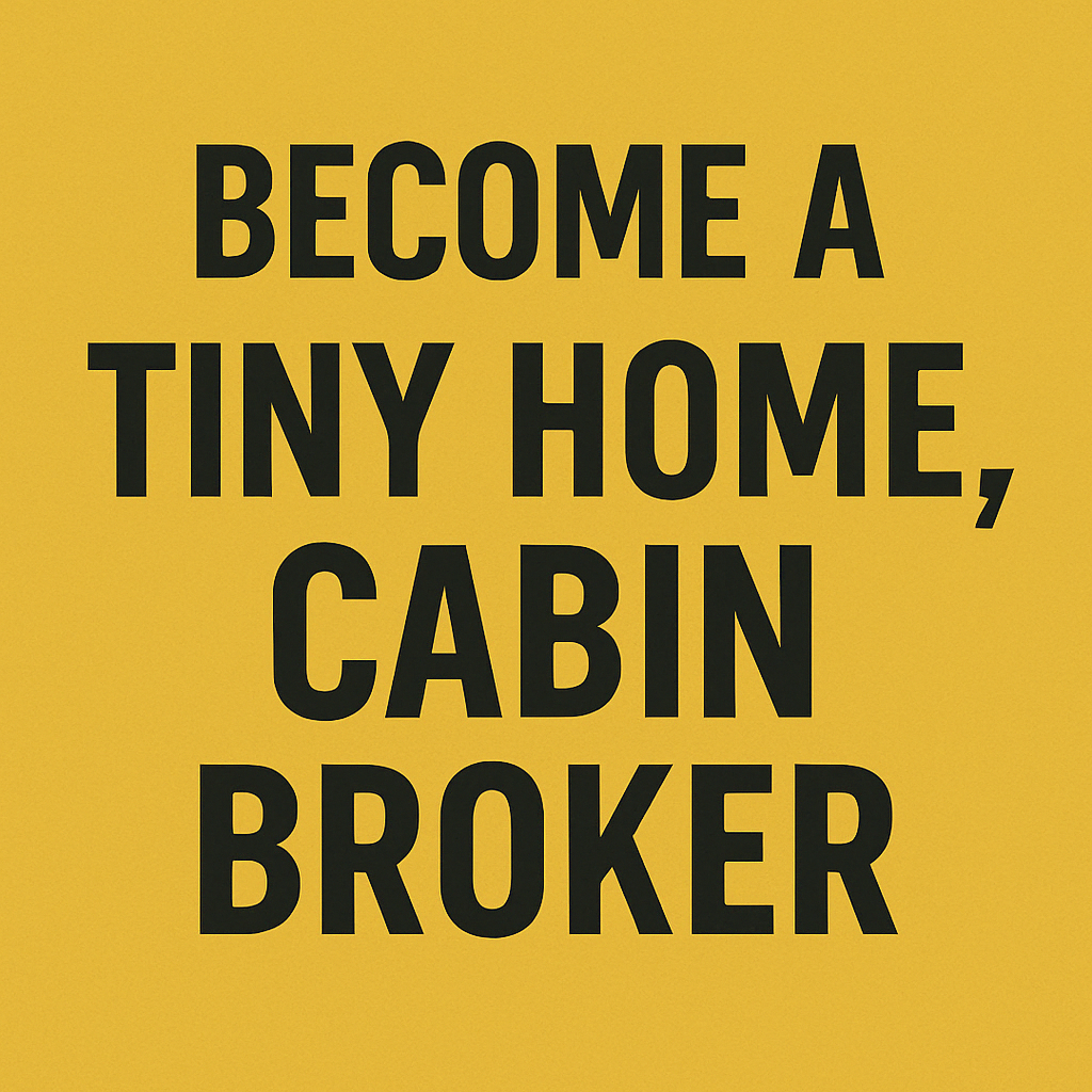 Become A Tiny Home Broker & Cabin Broker