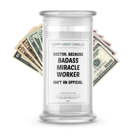 Doctor, Because Badass Miracle Worker isn't an Official Job Title Money Funny Candles