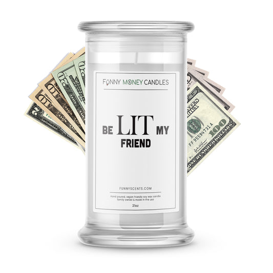 be lit my friend money funny candle