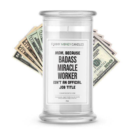 Mom, Because Badass Miracle Worker  isn't an official Job Title Money Funny Candles