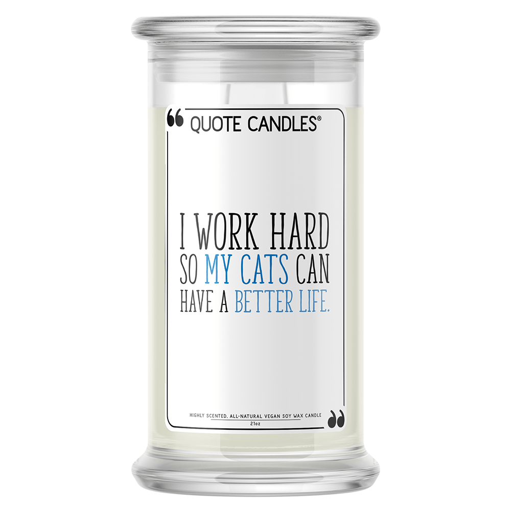 I Work Hard So My Cats Can Have a Better Life | Quote Candle®-Quote Candles-The Official Website of Jewelry Candles - Find Jewelry In Candles!